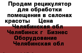 Продам рецикулятор для обработки помещения в салонах красоты. › Цена ­ 1 490 - Челябинская обл., Челябинск г. Бизнес » Оборудование   . Челябинская обл.